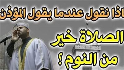 ماذا نقول عند سماع قول المؤذن الصلاة خير من النوم